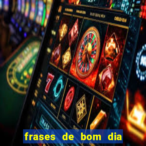 frases de bom dia motivacional trabalho